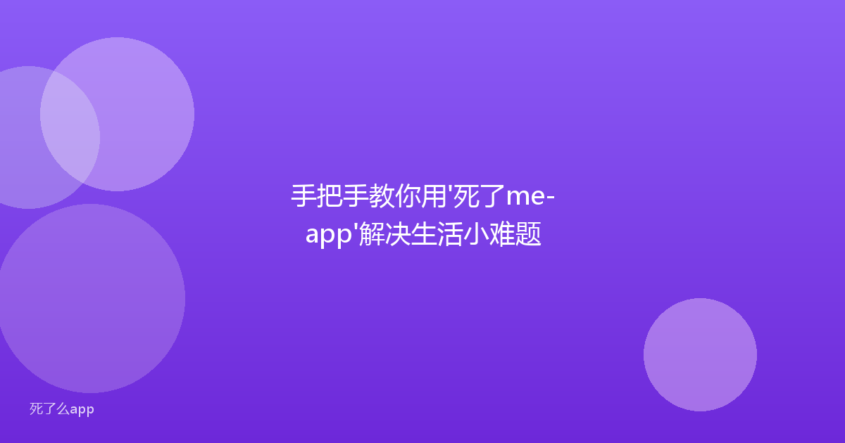 手把手教你用'死了me-app'解决生活小难题