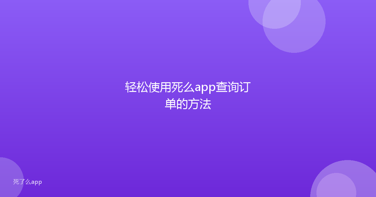 轻松使用死么app查询订单的方法