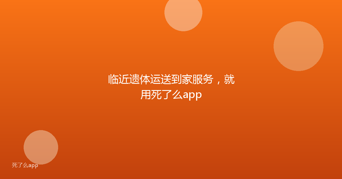 临近遗体运送到家服务,就用死了么app