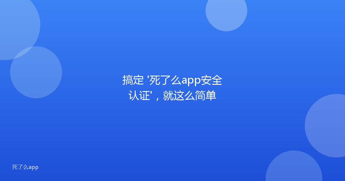搞定 '死了么app安全认证',就这么简单
