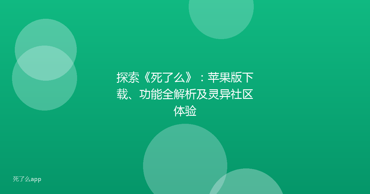探索《死了么》:苹果版下载、功能全解析及灵异社区体验