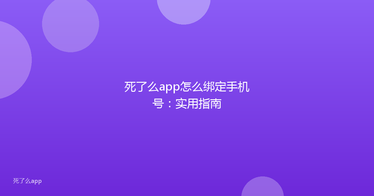 死了么app怎么绑定手机号:实用指南