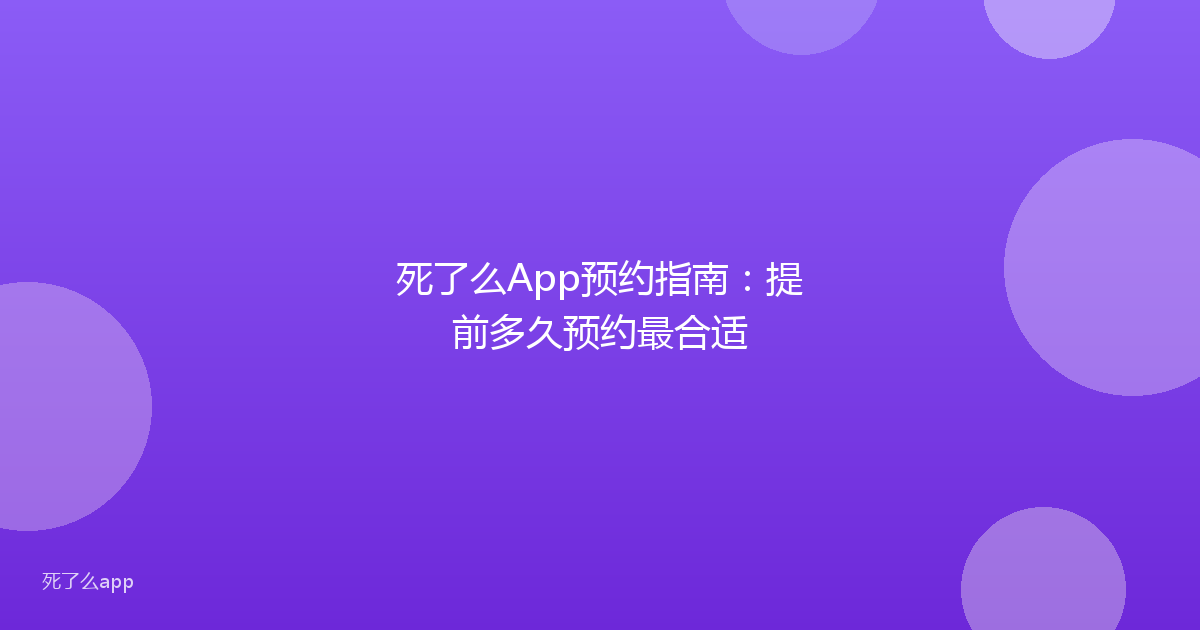 死了么App预约指南：提前多久预约最合适