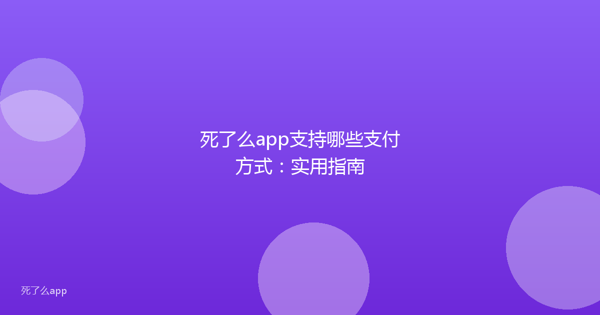 死了么app支持哪些支付方式:实用指南