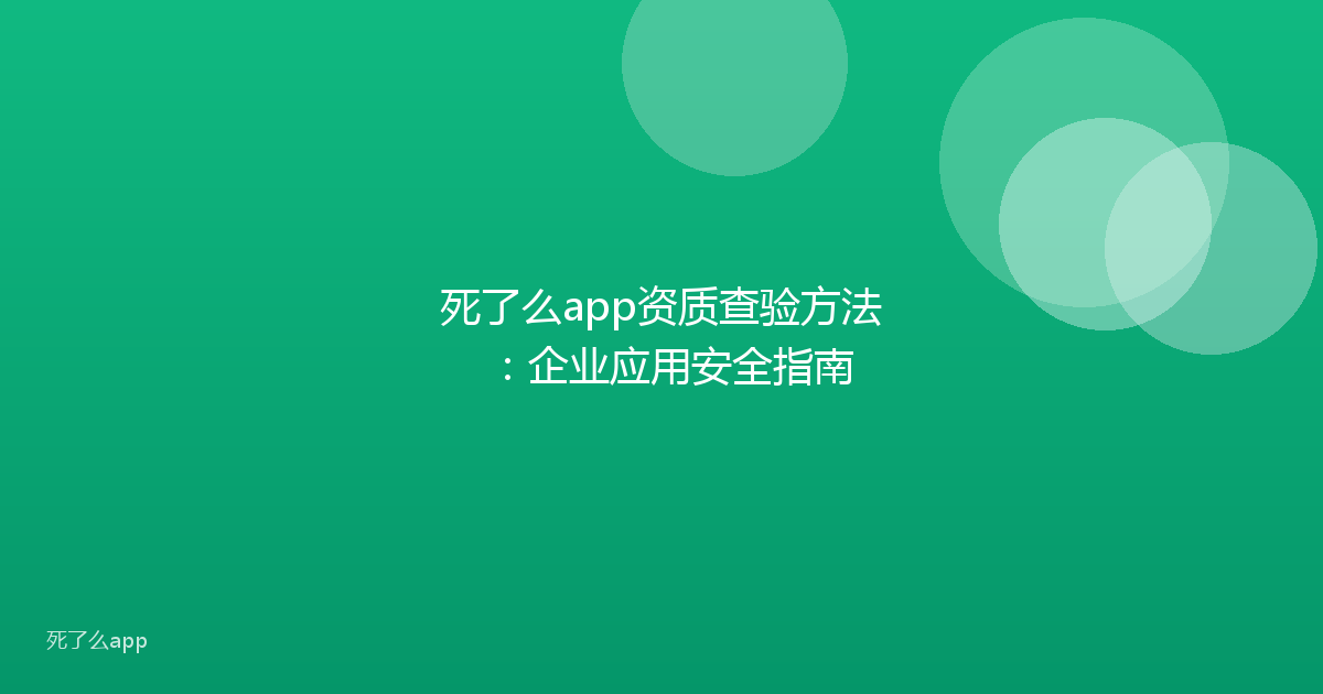 死了么app资质查验方法：企业应用安全指南