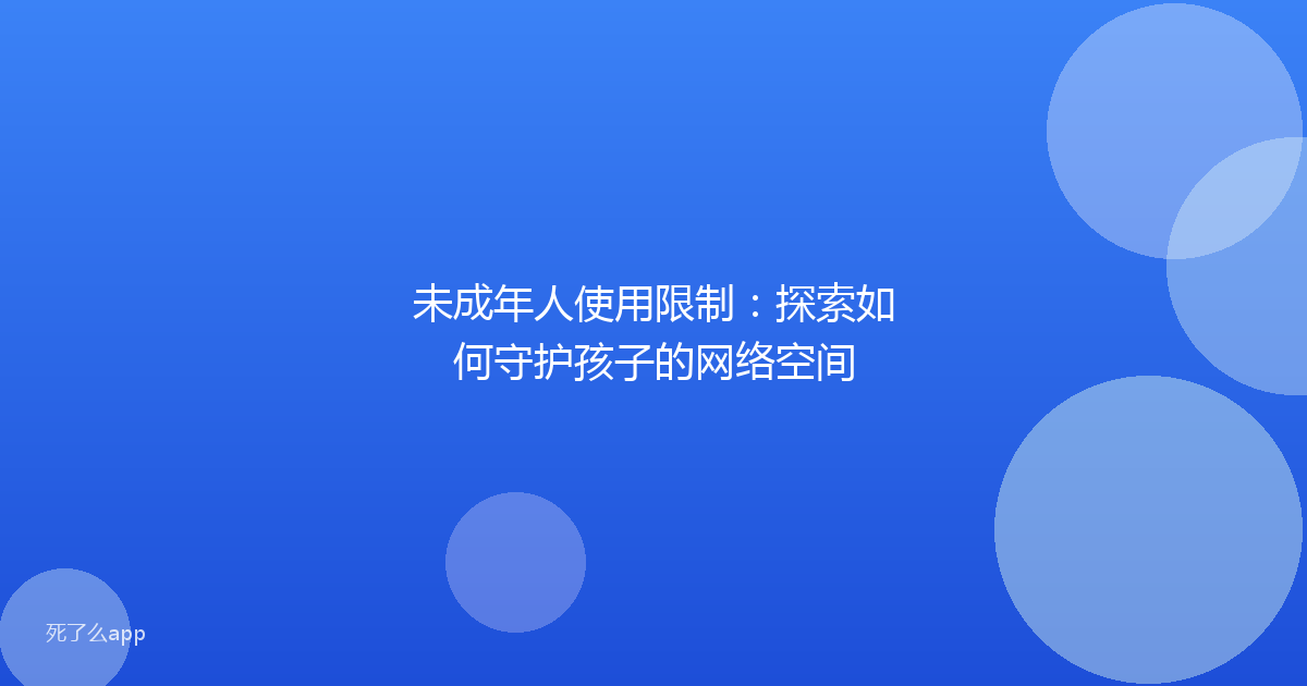 未成年人使用限制：探索如何守护孩子的网络空间