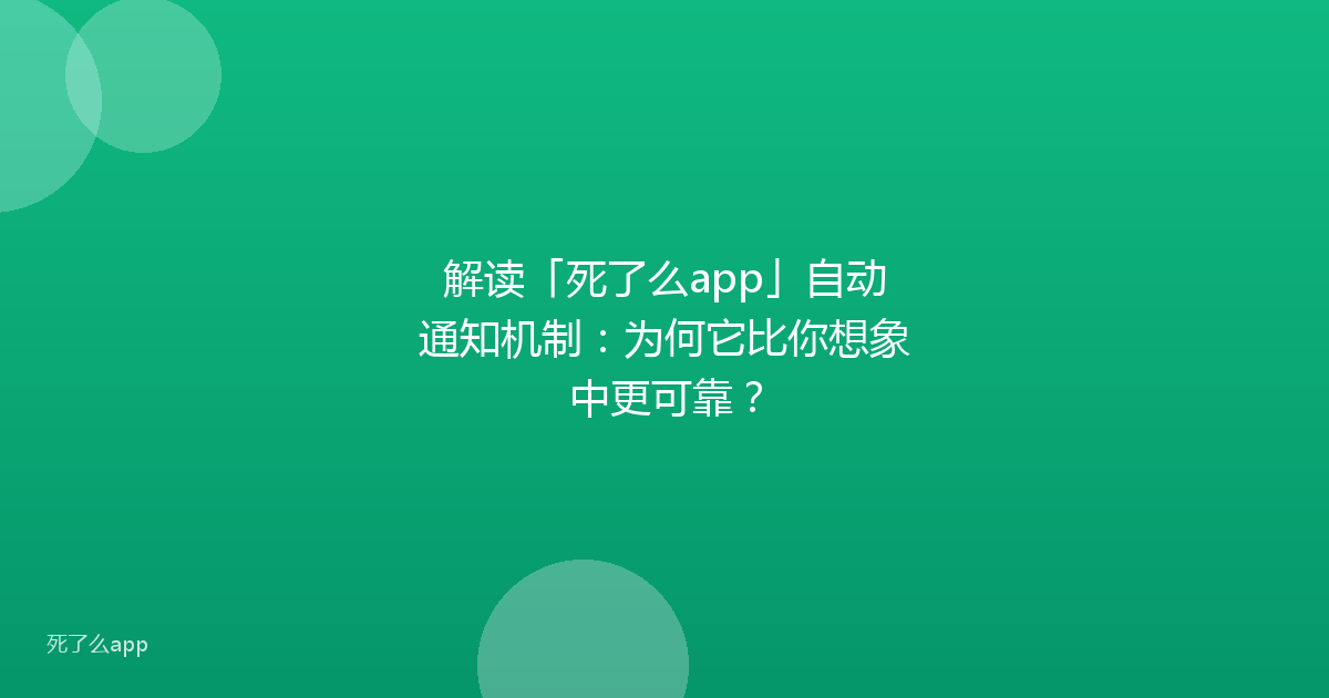 解读「死了么app」自动通知机制:为何它比你想象中更可靠?