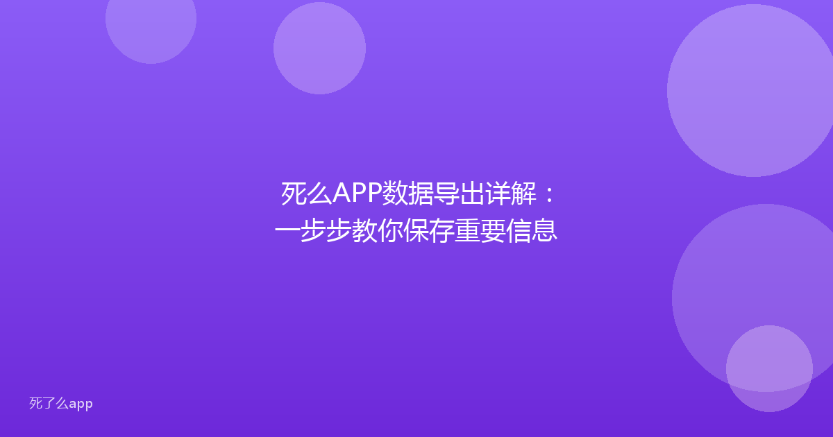死么APP数据导出详解:一步步教你保存重要信息