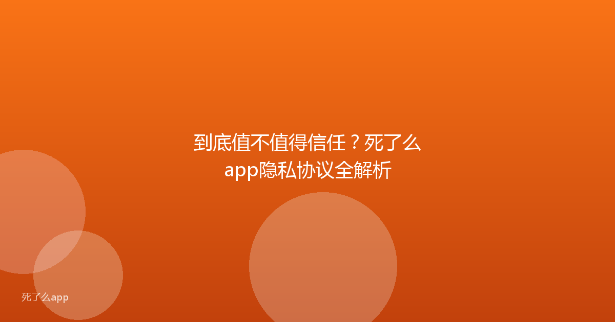 到底值不值得信任?死了么app隐私协议全解析