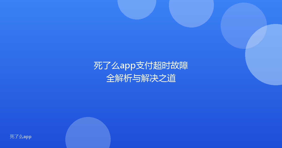 死了么app支付超时故障全解析与解决之道