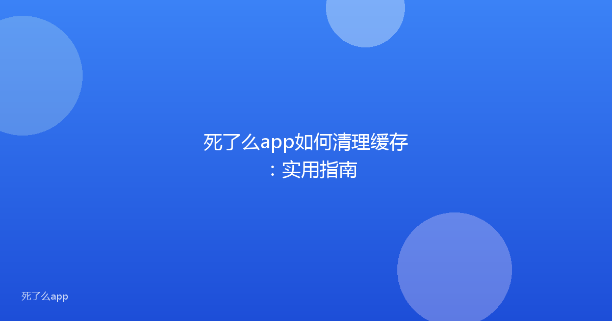 死了么app如何清理缓存:实用指南