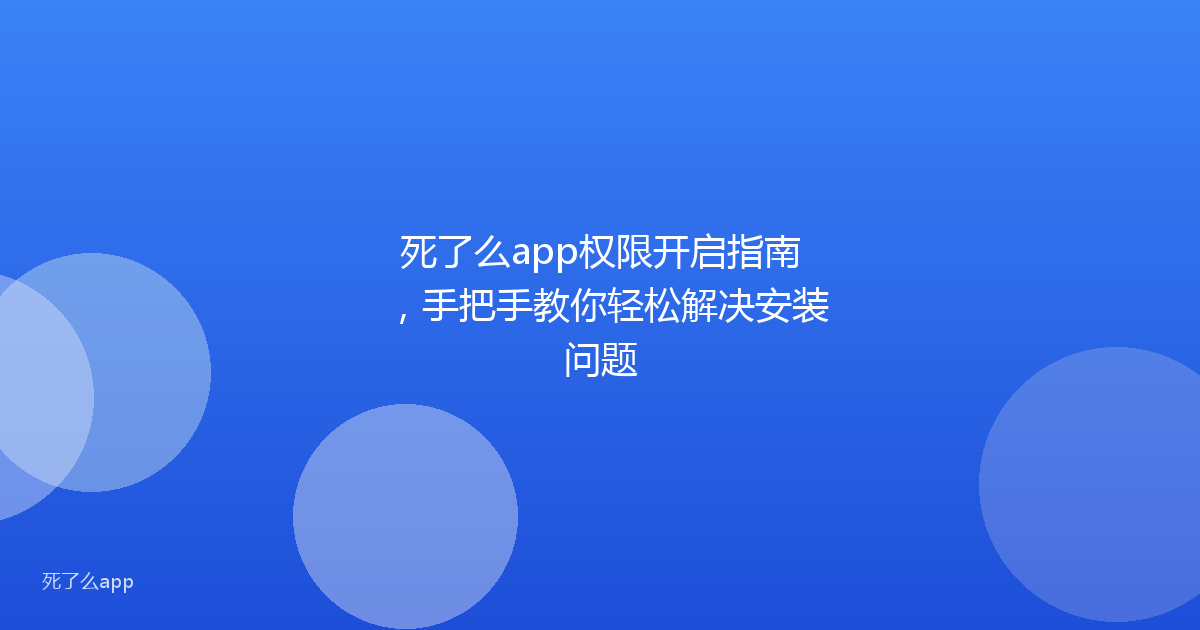 死了么app权限开启指南,手把手教你轻松解决安装问题