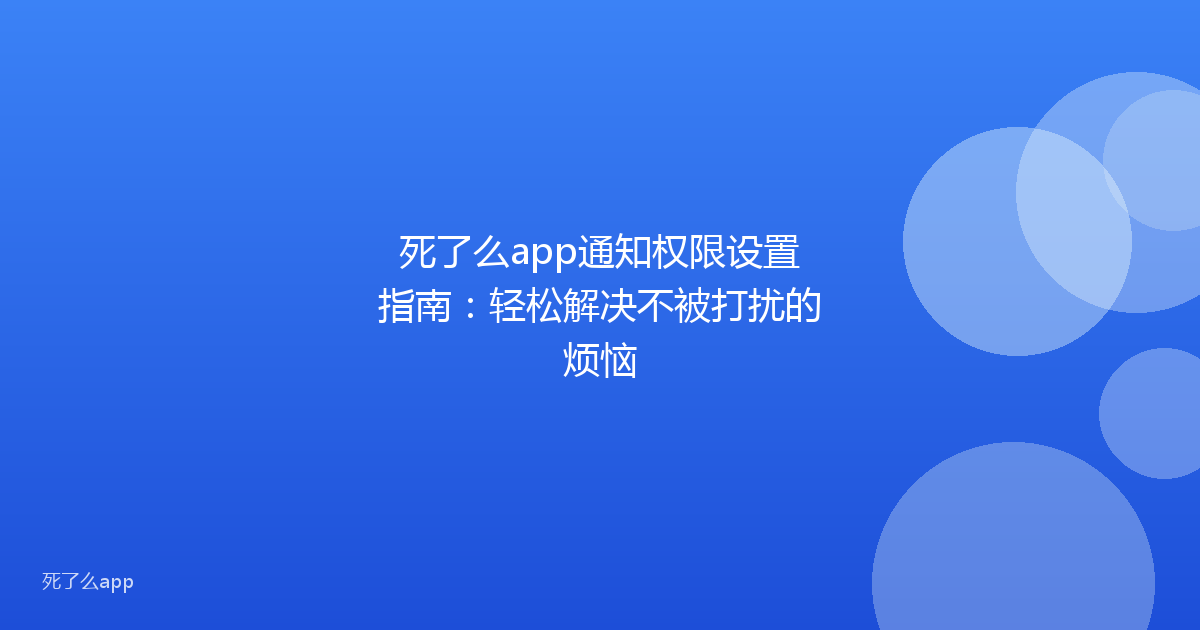 死了么app通知权限设置指南:轻松解决不被打扰的烦恼